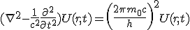 LaTeX: (\nabla^{2}-\frac{1}{c^{2}}\frac{\partial^2}{\partial t^{2}})U(r,t)= \left( \frac{2\pi m_0 c}{h}\right)^2 U(r,t)